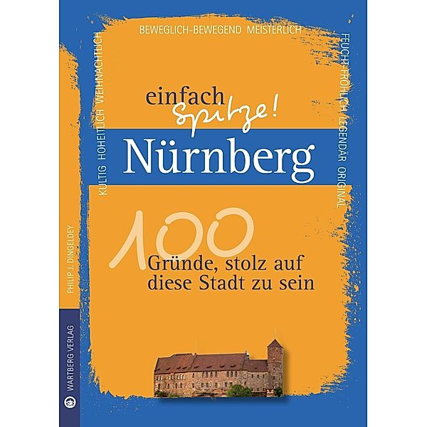 Nürnberg - einfach Spitze! 100 Gründe, stolz auf diese Stadt zu sein, Philip J. Dingeldey