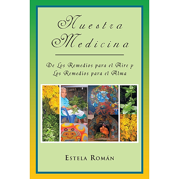Nuestra Medicina: De Los Remedios Para El Aire Y Los Remedios Para El Alma, Estela Román