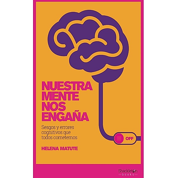 Nuestra mente nos engaña / Psicología y neurociencia, Helena Matute Greño