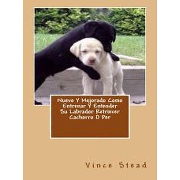 Nuevo Y Mejorado Como Entrenar Y Entender Su Labrador Retriever Cachorro O Per, Vince Stead
