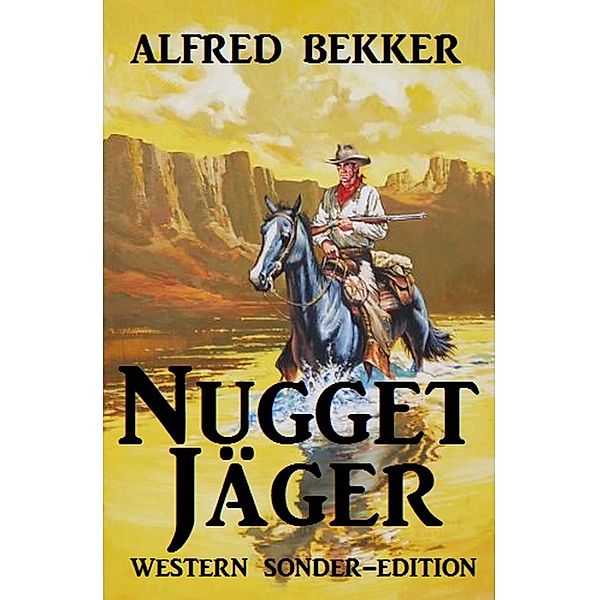 Nugget-Jäger: Western Sonder-Edition, Alfred Bekker