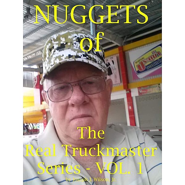 Nuggets of the Real Truckmaster Series Volume One, Joseph J Wilson