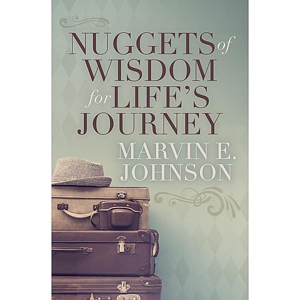 Nuggets of Wisdom for Life's Journey / Morgan James Faith, Marvin E. Johnson