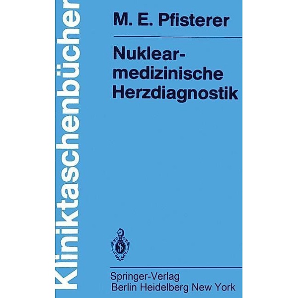 Nuklearmedizinische Herzdiagnostik / Kliniktaschenbücher, M. E. Pfisterer