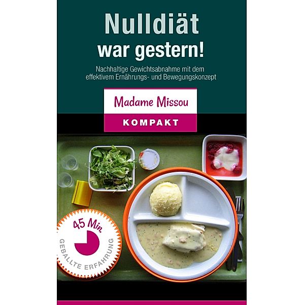 Nulldiät war gestern! Nachhaltige Gewichtsabnahme mit dem effektivem Ernährungs- und Bewegungskonzept., Madame Missou