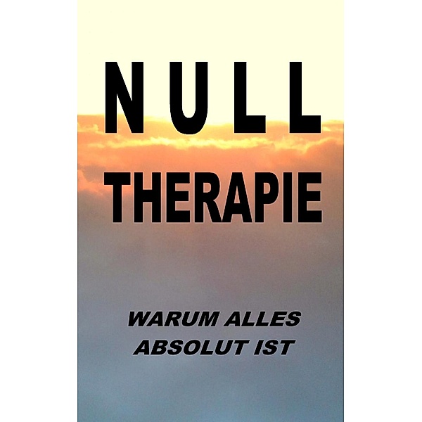 Nulltherapie - warum alles absolut ist, Pier Zellin, Paul Zellin, Pia Zellin
