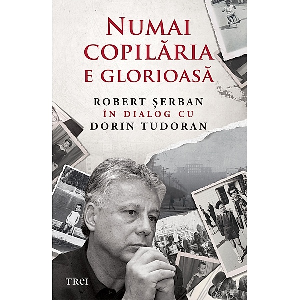 Numai copilaria e glorioasa / Biografie, Robert Serban Dorin Tudoran