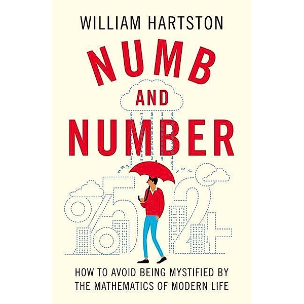 Numb and Number: How to Avoid Being Mystified by the Mathematics of Modern Life, William Hartston