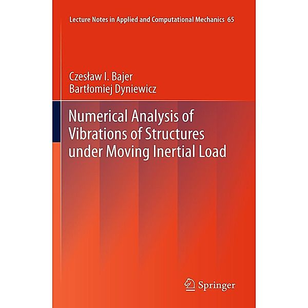 Numerical Analysis of Vibrations of Structures under Moving Inertial Load / Lecture Notes in Applied and Computational Mechanics Bd.65, Czeslaw I. Bajer, Bartlomiej Dyniewicz