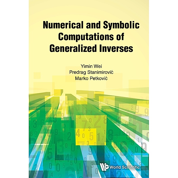 Numerical and Symbolic Computations of Generalized Inverses, Yimin Wei, Predrag Stanimirović;Marko Petković