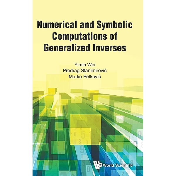 Numerical and Symbolic Computations of Generalized Inverses, Yimin Wei, Predrag Stanimirovi¿, Marko Petkovi¿