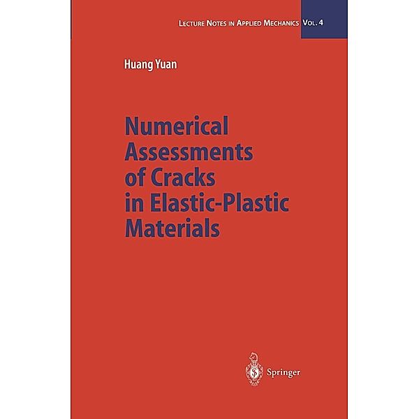 Numerical Assessments of Cracks in Elastic-Plastic Materials / Lecture Notes in Applied and Computational Mechanics Bd.4, Huang Yuan