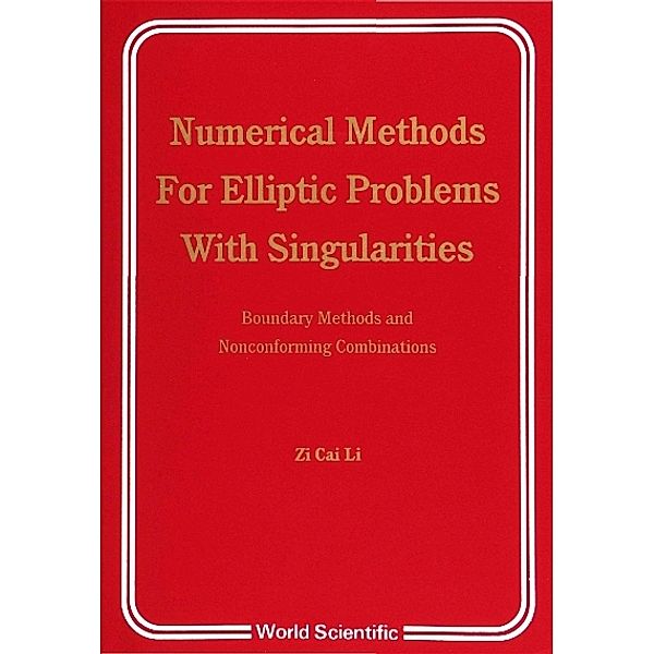 Numerical Methods For Elliptic Problems With Singularities: Boundary Mtds And Nonconforming Combinatn, Zi-cai Li