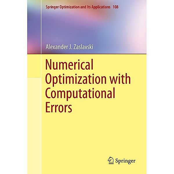 Numerical Optimization with Computational Errors / Springer Optimization and Its Applications Bd.108, Alexander J. Zaslavski