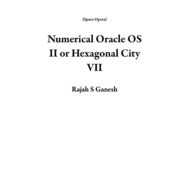 Numerical Oracle OS II or Hexagonal City VII (Space Opera) / Space Opera, Rajah S Ganesh