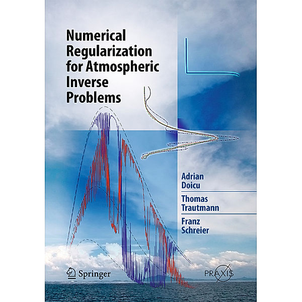 Numerical Regularization for Atmospheric Inverse Problems, Adrian Doicu, Thomas Trautmann, Franz Schreier