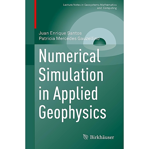 Numerical Simulation in Applied Geophysics / Lecture Notes in Geosystems Mathematics and Computing, Juan Enrique Santos, Patricia Mercedes Gauzellino