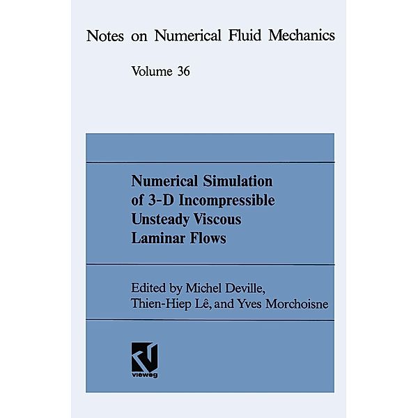 Numerical Simulation of 3-D Incompressible Unsteady Viscous Laminar Flows / Notes on Numerical Fluid Mechanics Bd.48, Michel DeVille, Thien-Hiep Lê, Yves Morchoisne