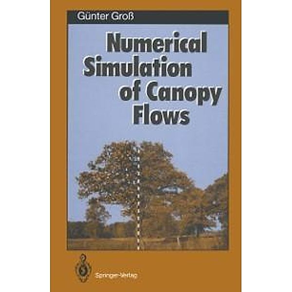 Numerical Simulation of Canopy Flows / Springer Series in Physical Environment Bd.12, Günter Gross