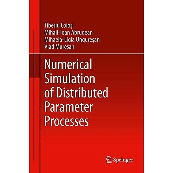 Numerical Simulation of Distributed Parameter Processes, Tiberiu Colosi, Mihail-Ioan Abrudean, Mihaela-Ligia Unguresan, Vlad Muresan