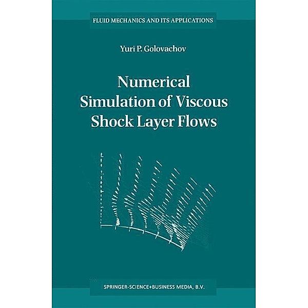 Numerical Simulation of Viscous Shock Layer Flows / Fluid Mechanics and Its Applications Bd.33, Y. P. Golovachov
