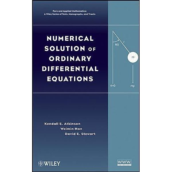 Numerical Solution of Ordinary Differential Equations / Wiley Series in Pure and Applied Mathematics, Kendall Atkinson, Weimin Han, David E. Stewart