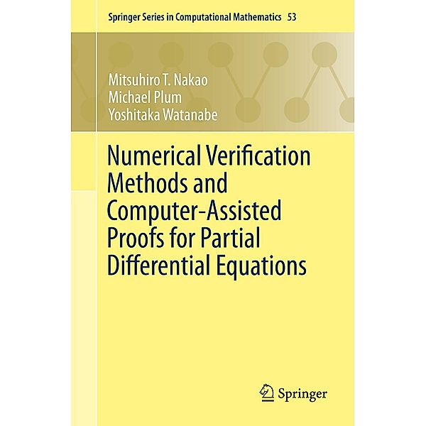 Numerical Verification Methods and Computer-Assisted Proofs for Partial Differential Equations / Springer Series in Computational Mathematics Bd.53, Mitsuhiro T. Nakao, Michael Plum, Yoshitaka Watanabe