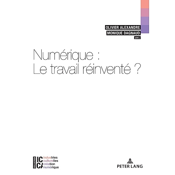 Numérique : le travail réinventé? / ICCA - Industries culturelles, création, numérique Bd.13