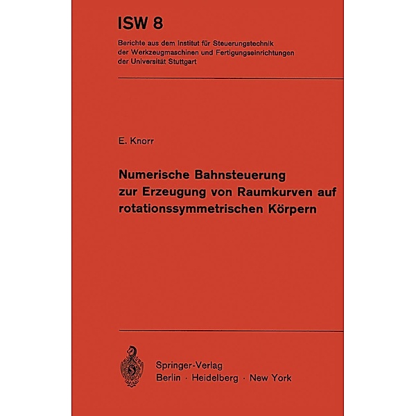 Numerische Bahnsteuerung zur Erzeugung von Raumkurven auf rotationssymmetrischen Körpern / ISW Forschung und Praxis Bd.8, E. Knorr