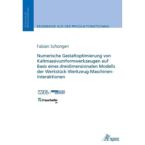 Numerische Gestaltoptimierung von Kaltmassivumformwerkzeugen auf Basis eines dreidimensionalen Modells der Werkstück-Werkzeug-Maschinen-Interaktionen, Fabian Schongen
