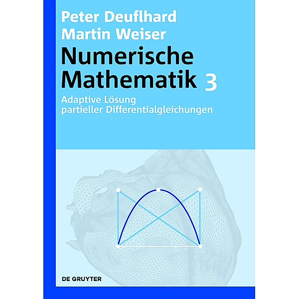 Numerische Mathematik: 3 Adaptive Lösung partieller Differentialgleichungen, Peter Deuflhard
