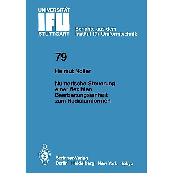 Numerische Steuerung einer flexiblen Bearbeitungseinheit zum Radialumformen / IFU - Berichte aus dem Institut für Umformtechnik der Universität Stuttgart Bd.79, H. Noller