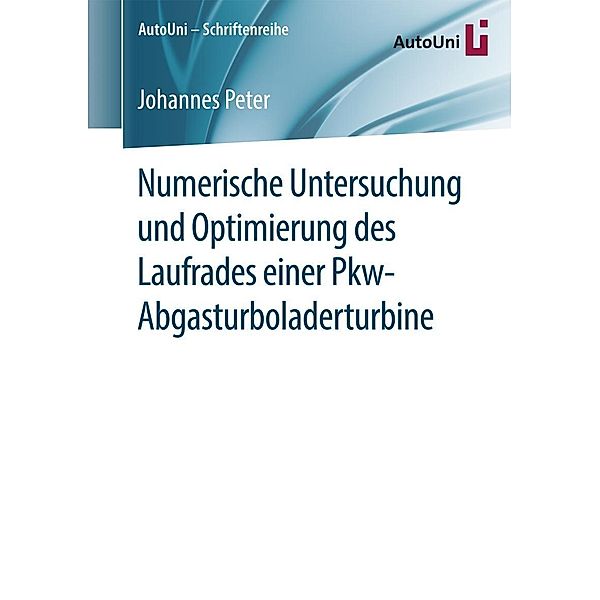 Numerische Untersuchung und Optimierung des Laufrades einer Pkw-Abgasturboladerturbine / AutoUni - Schriftenreihe Bd.84, Johannes Peter