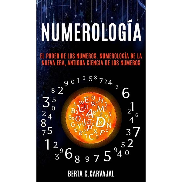 Numerología: El Poder de los Numeros.  Numerología de la Nueva Era, Antigua Ciencia de los Numeros, Berta C. Carvajal