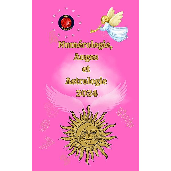 Numérologie, Anges et Astrologie 2024, Alina A Rubi, Angeline Rubi