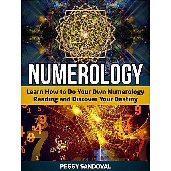 Numerology: Learn How to Do Your Own Numerology Reading and Discover Your Destiny, Peggy Sandoval