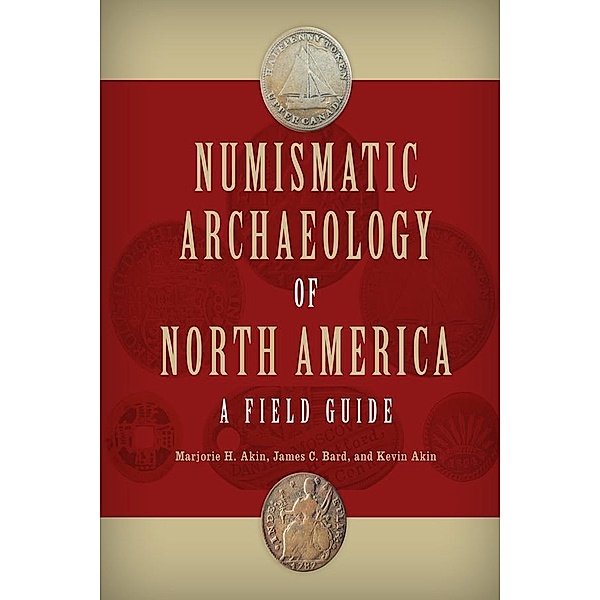 Numismatic Archaeology of North America, Marjorie H. Akin, James C. Bard, Kevin Akin