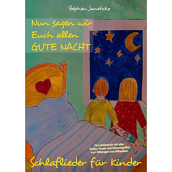 Nun sagen wir Euch allen GUTE NACHT - Schlaflieder für Kinder, Stephen Janetzko