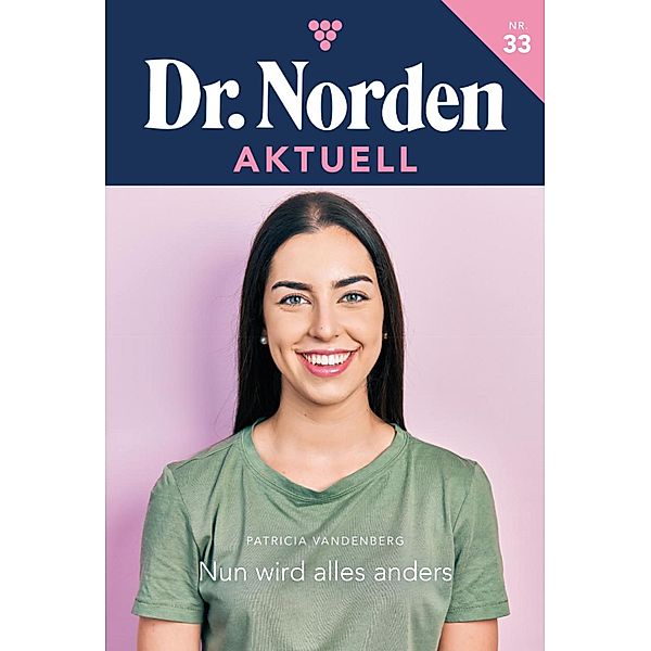 Nun wird alles anders / Dr. Norden Aktuell Bd.33, Patricia Vandenberg