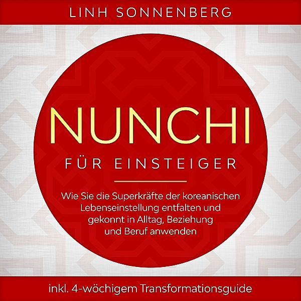 Nunchi für Einsteiger: Wie Sie die Superkräfte der koreanischen Lebenseinstellung entfalten und gekonnt in Alltag, Beziehung und Beruf anwenden - inkl. 4-wöchigem Transformationsguide, Linh Sonnenberg