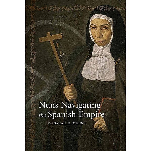 Nuns Navigating the Spanish Empire / Diálogos Series, Sarah E. Owens