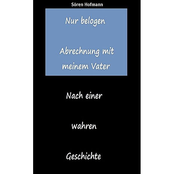 Nur belogen. Abrechnung mit meinem Vater, Sören Hofmann