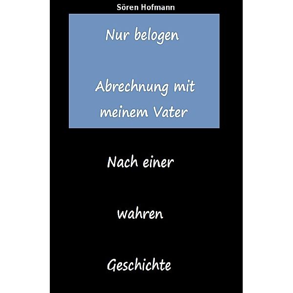 Nur belogen. Abrechnung mit meinem Vater, Sören Hofmann