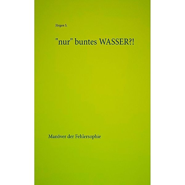 nur buntes WASSER?!, Jürgen S.