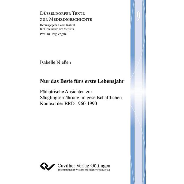 Nur das Beste fürs erste Lebensjahr. Pädiatrische Ansichten zur Säuglingsernährung im gesellschaftlichen Kontext der BRD 1960-1990, Isabelle Nießen