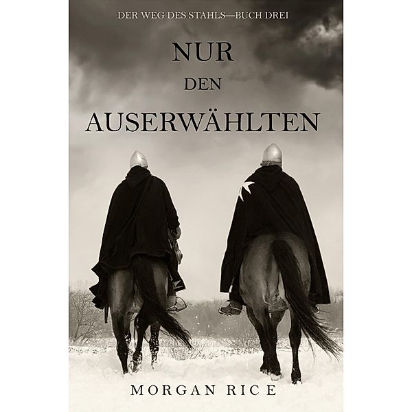 Nur den Auserwählten (Der Weg des Stahls-Buch Drei) / Der Weg des Stahls Bd.3, Morgan Rice