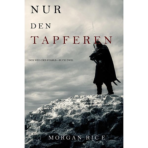 Nur den Tapferen (Der Weg des Stahls-Buch Zwei) / Der Weg des Stahls Bd.2, Morgan Rice