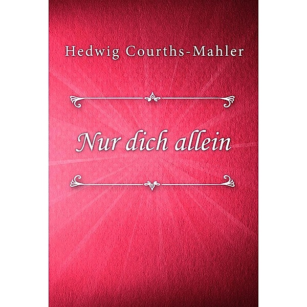 Nur dich allein / HCM Bd.4, Hedwig Courths-Mahler