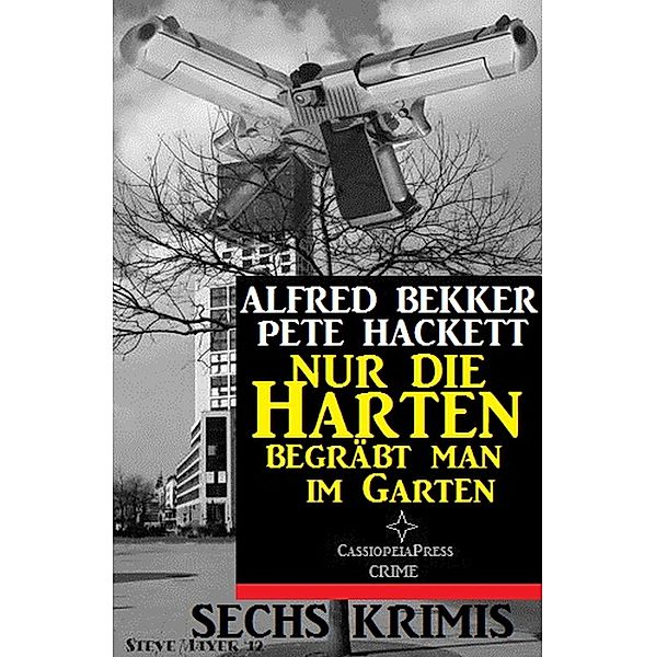 Nur die Harten begräbt man im Garten: Sechs Krimis, Alfred Bekker, Pete Hackett