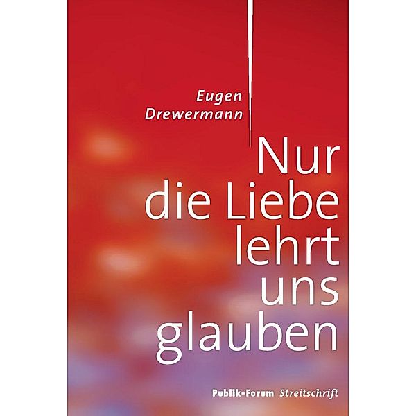 Nur die Liebe lehrt uns glauben, Eugen Drewermann